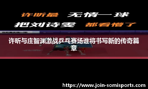 许昕与庄智渊激战乒乓赛场谁将书写新的传奇篇章